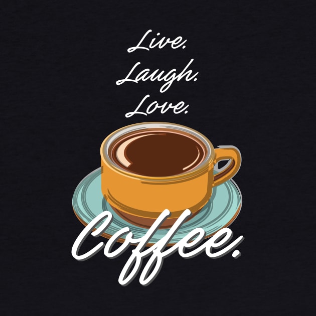 Live. Love. Laugh. Coffee. by evisionarts